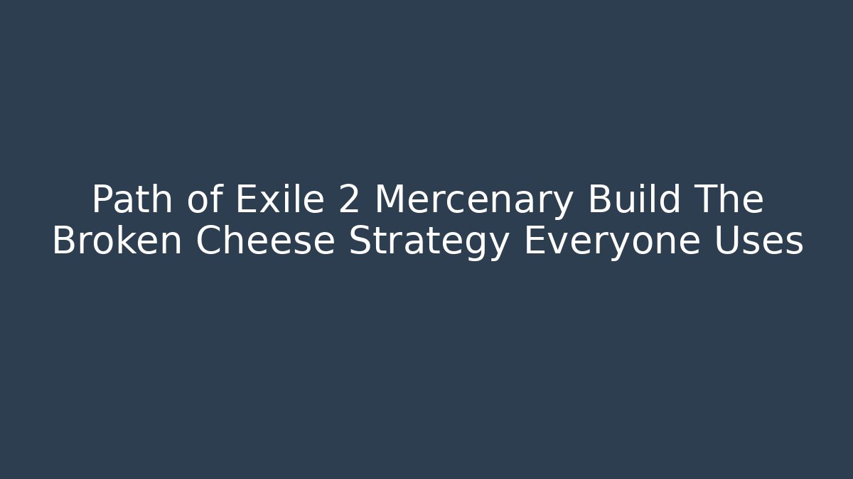 Path of Exile 2 Mercenary Build The Broken Cheese Strategy Everyone Uses