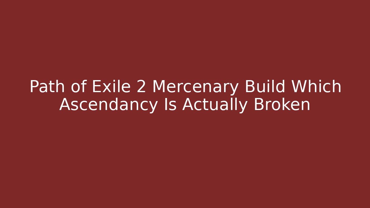 Path of Exile 2 Mercenary Build Which Ascendancy Is Actually Broken