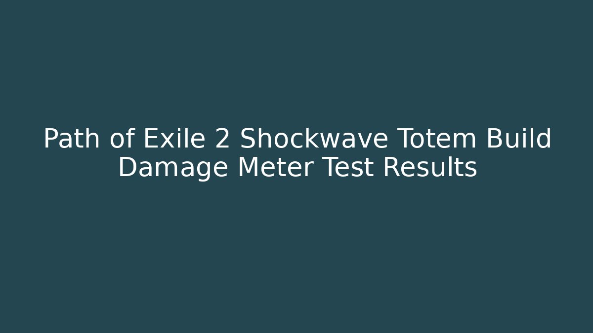 Path of Exile 2 Shockwave Totem Build Damage Meter Test Results