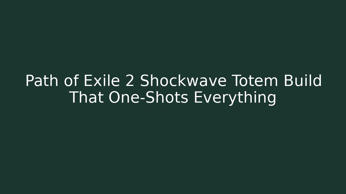 Path of Exile 2 Shockwave Totem Build That One-Shots Everything - Sports History Weekly