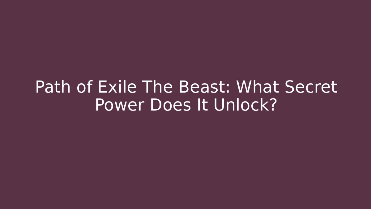 Path of Exile The Beast: What Secret Power Does It Unlock?