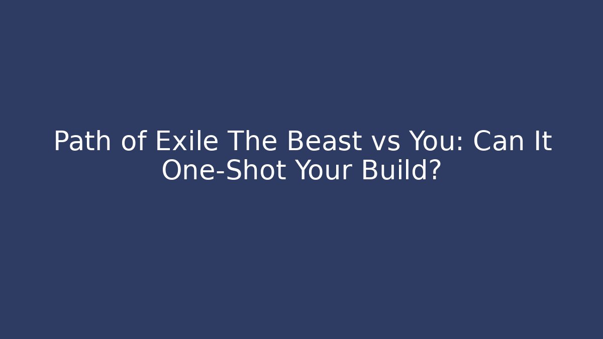 Path of Exile The Beast vs You: Can It One-Shot Your Build?