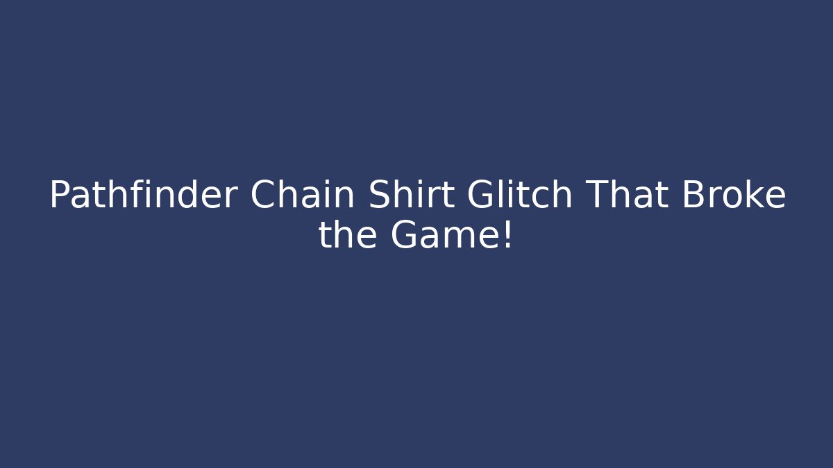 Pathfinder Chain Shirt Glitch That Broke the Game!