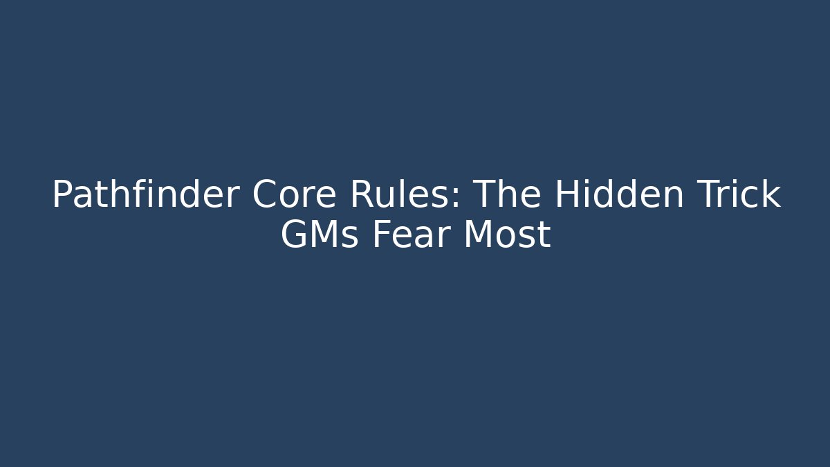 Pathfinder Core Rules: The Hidden Trick GMs Fear Most
