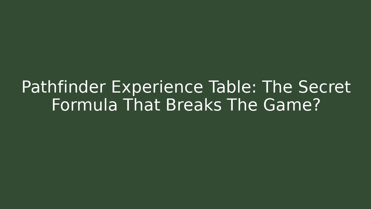 Pathfinder Experience Table: The Secret Formula That Breaks The Game? - Sports History Weekly