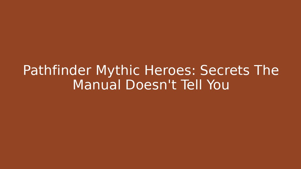 Pathfinder Mythic Heroes: Secrets The Manual Doesn't Tell You