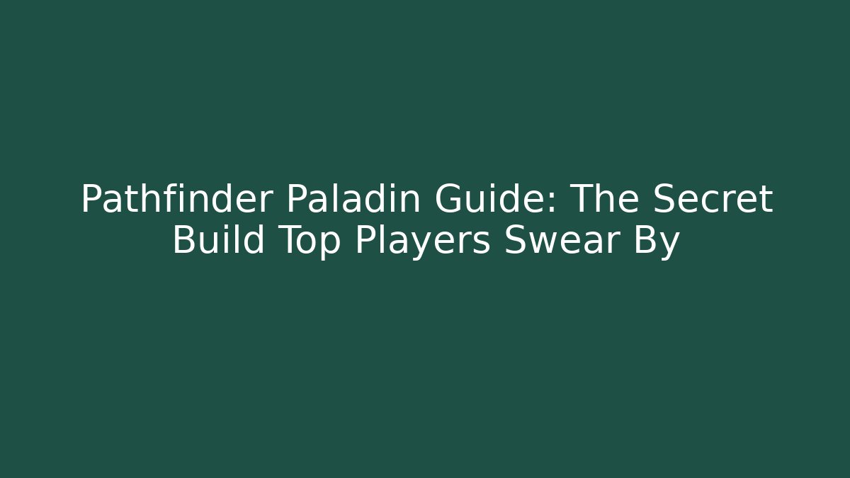 Pathfinder Paladin Guide: The Secret Build Top Players Swear By
