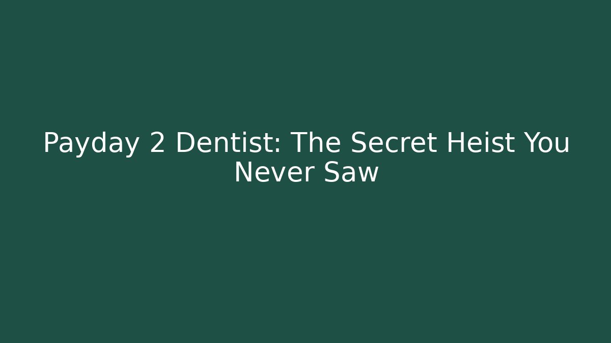 Payday 2 Dentist: The Secret Heist You Never Saw