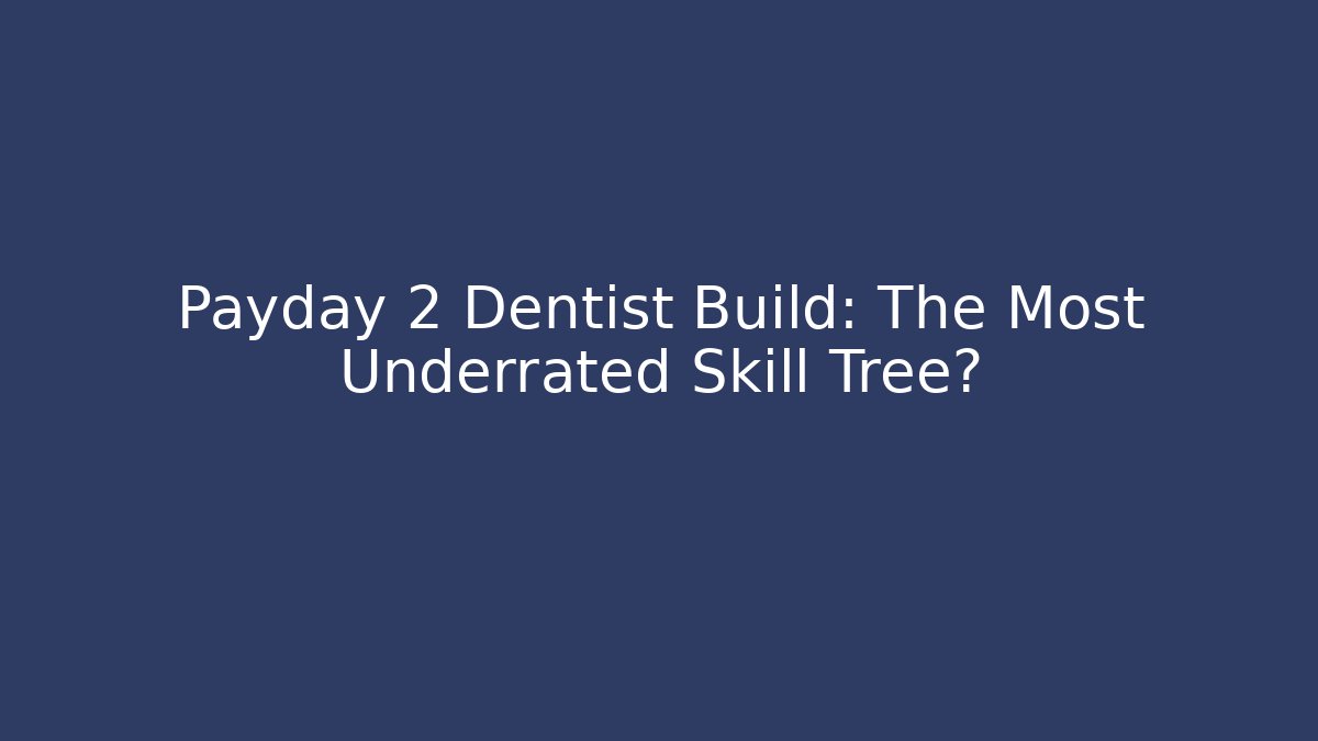 Payday 2 Dentist Build: The Most Underrated Skill Tree?