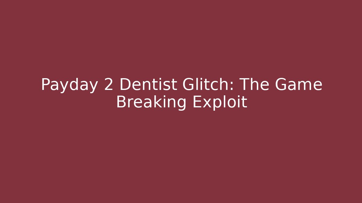 Payday 2 Dentist Glitch: The Game Breaking Exploit - Sports History Weekly