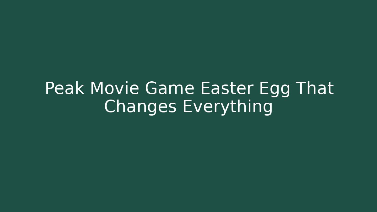 Peak Movie Game Easter Egg That Changes Everything