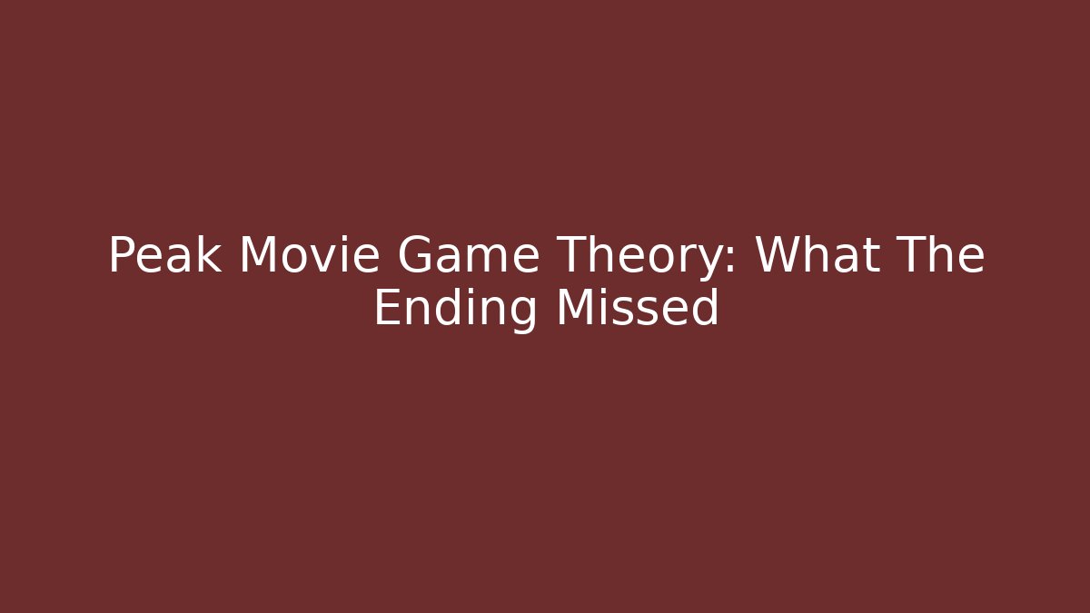 Peak Movie Game Theory: What The Ending Missed - Sports History Weekly
