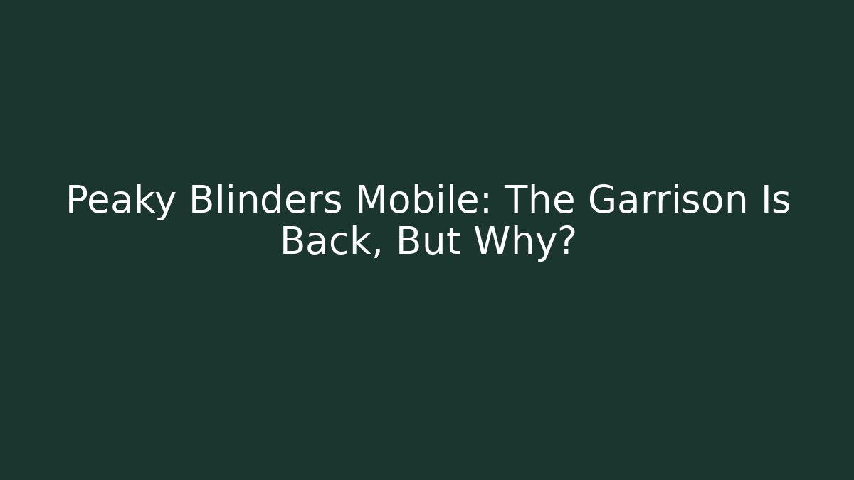 Peaky Blinders Mobile: The Garrison Is Back, But Why?