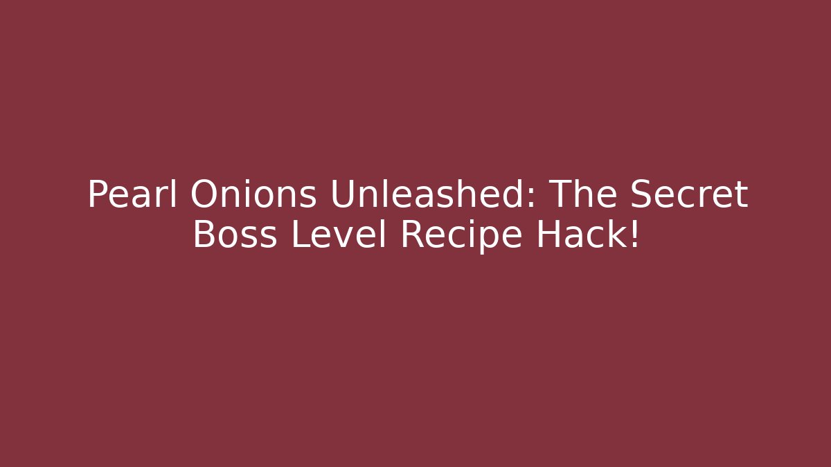 Pearl Onions Unleashed: The Secret Boss Level Recipe Hack! - Sports History Weekly