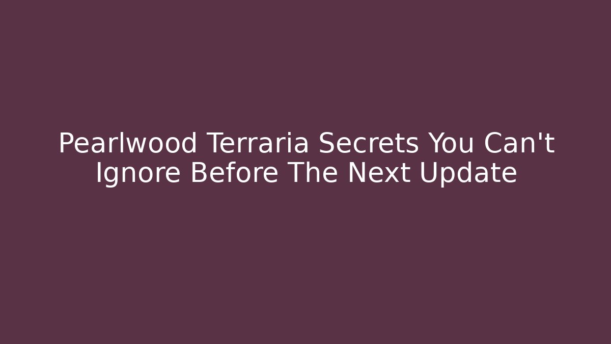 Pearlwood Terraria Secrets You Can't Ignore Before The Next Update
