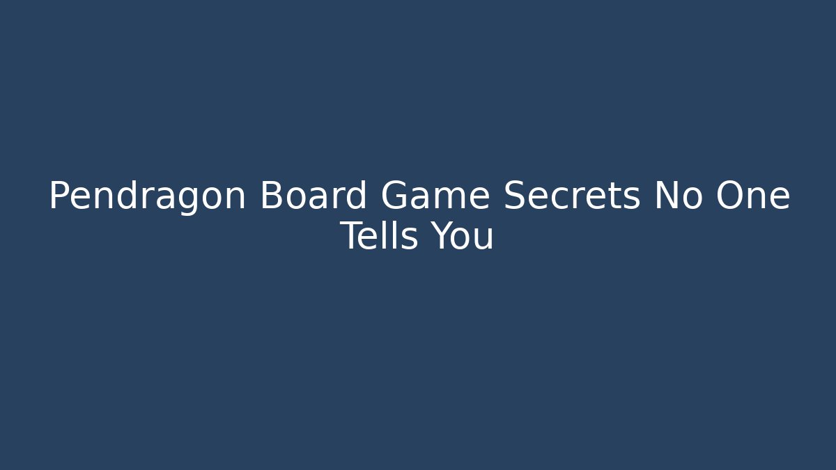 Pendragon Board Game Secrets No One Tells You