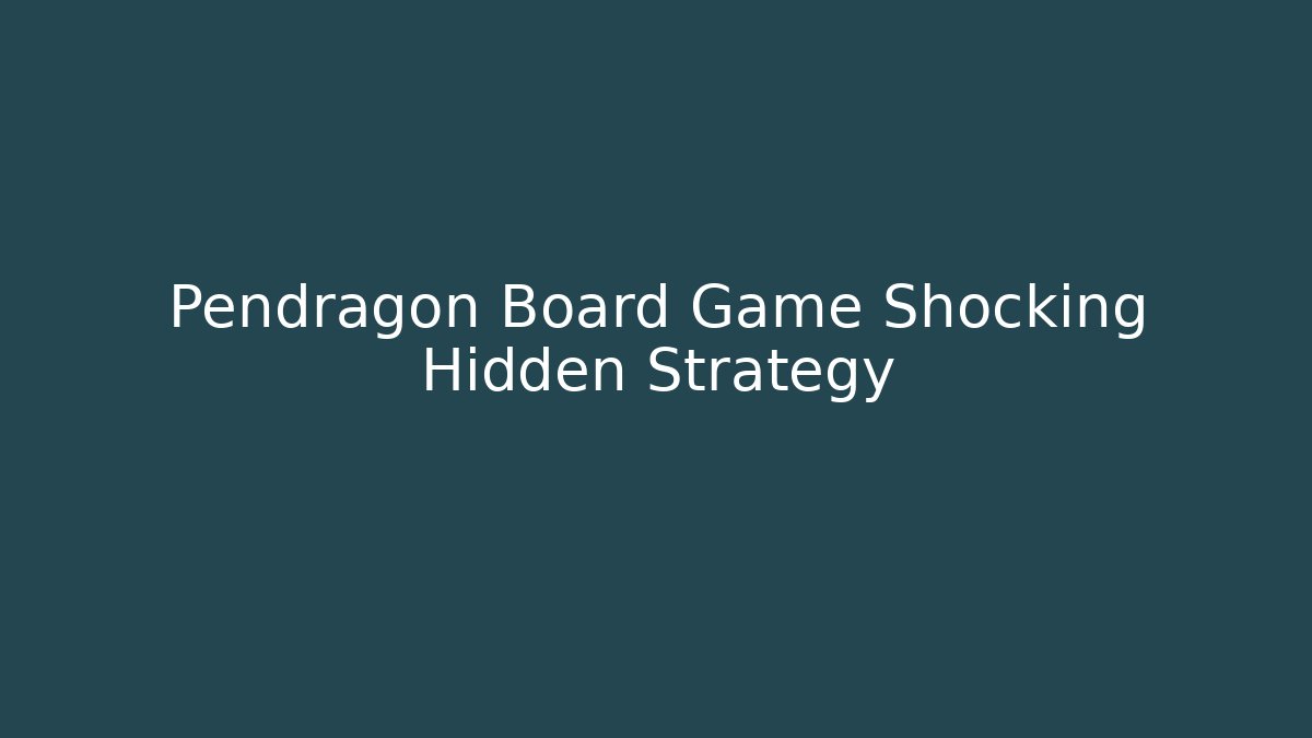 Pendragon Board Game Shocking Hidden Strategy
