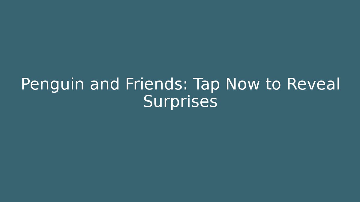 Penguin and Friends: Tap Now to Reveal Surprises