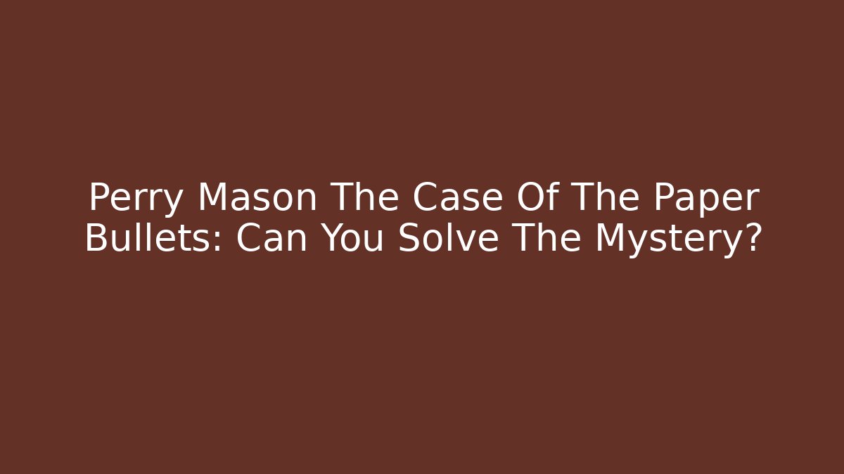 Perry Mason The Case Of The Paper Bullets: Can You Solve The Mystery?