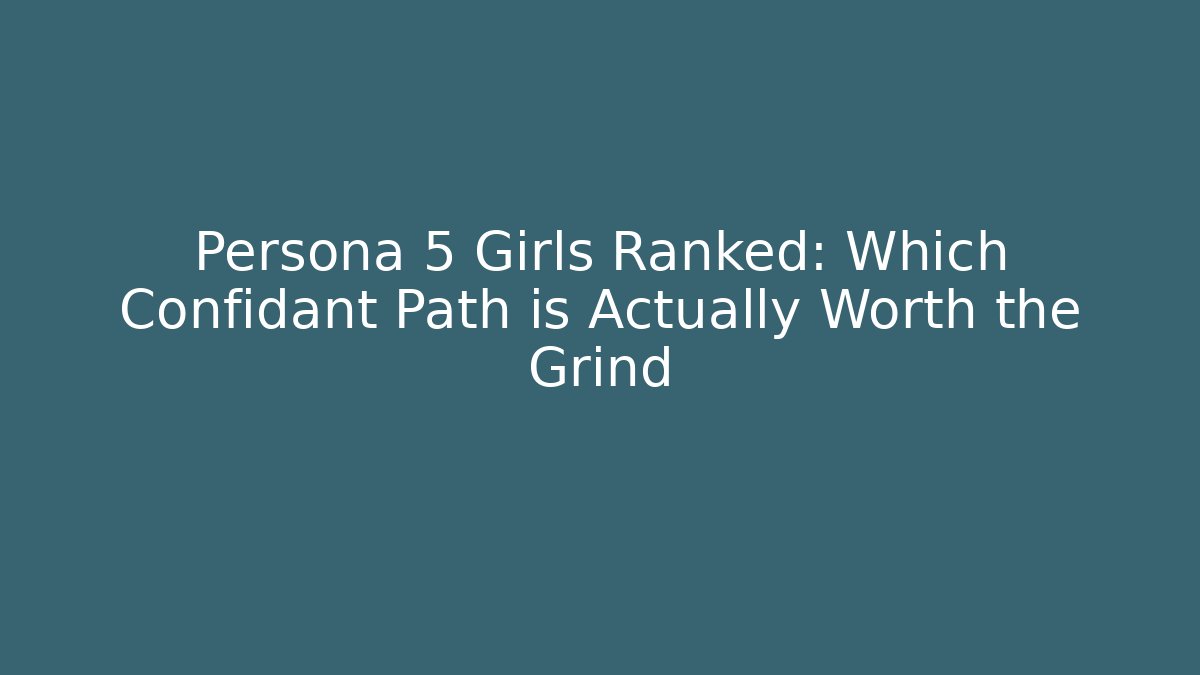 Persona 5 Girls Ranked: Which Confidant Path is Actually Worth the Grind