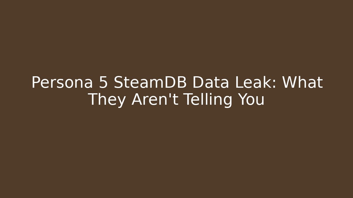 Persona 5 SteamDB Data Leak: What They Aren't Telling You
