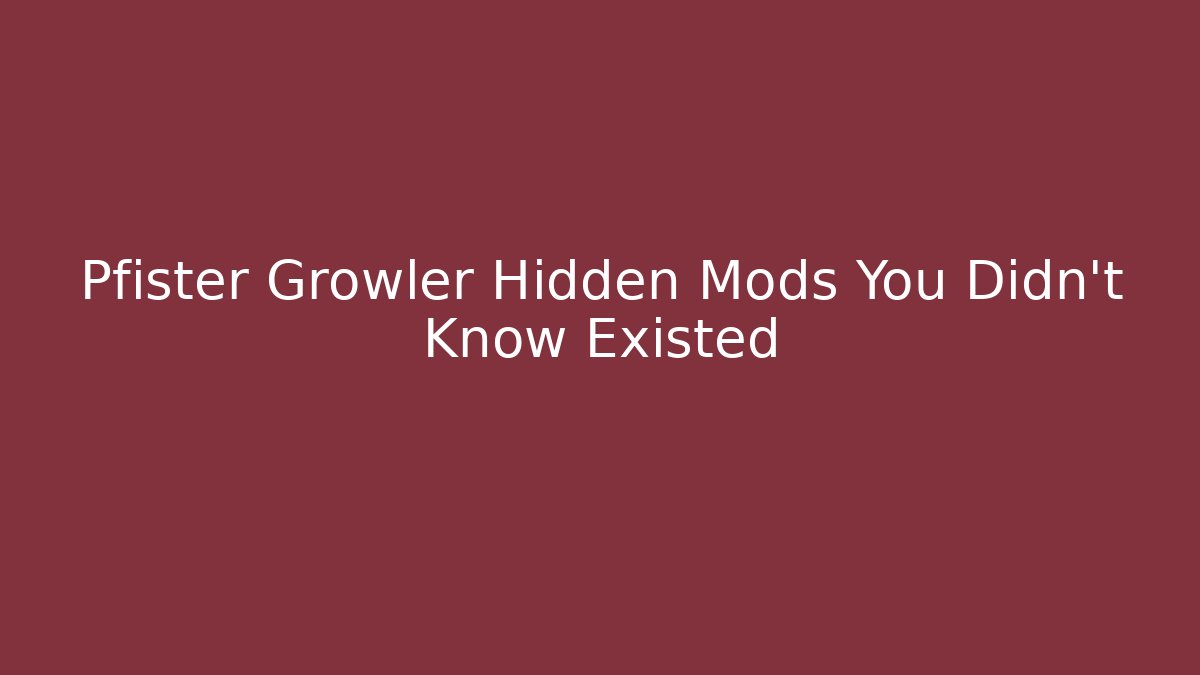 Pfister Growler Hidden Mods You Didn't Know Existed