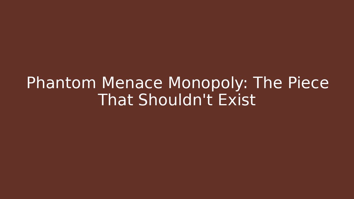 Phantom Menace Monopoly: The Piece That Shouldn't Exist