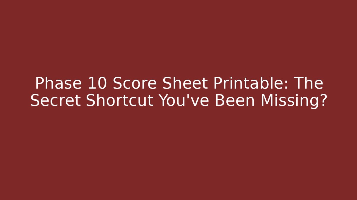 Phase 10 Score Sheet Printable: The Secret Shortcut You’ve Been Missing?