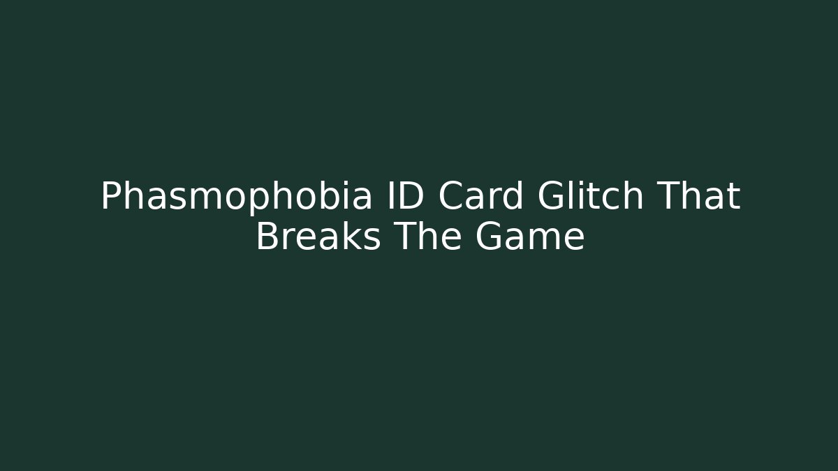 Phasmophobia ID Card Glitch That Breaks The Game