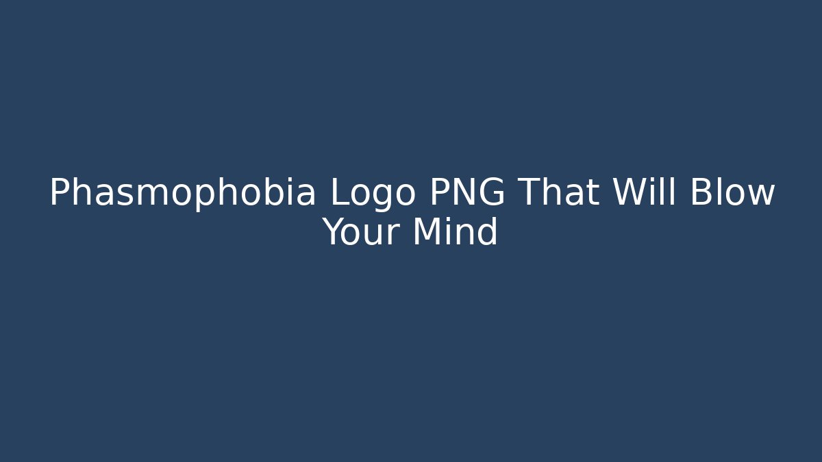 Phasmophobia Logo PNG That Will Blow Your Mind