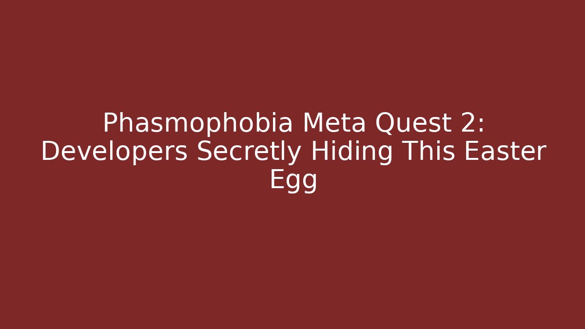 Phasmophobia Meta Quest 2: Developers Secretly Hiding This Easter Egg