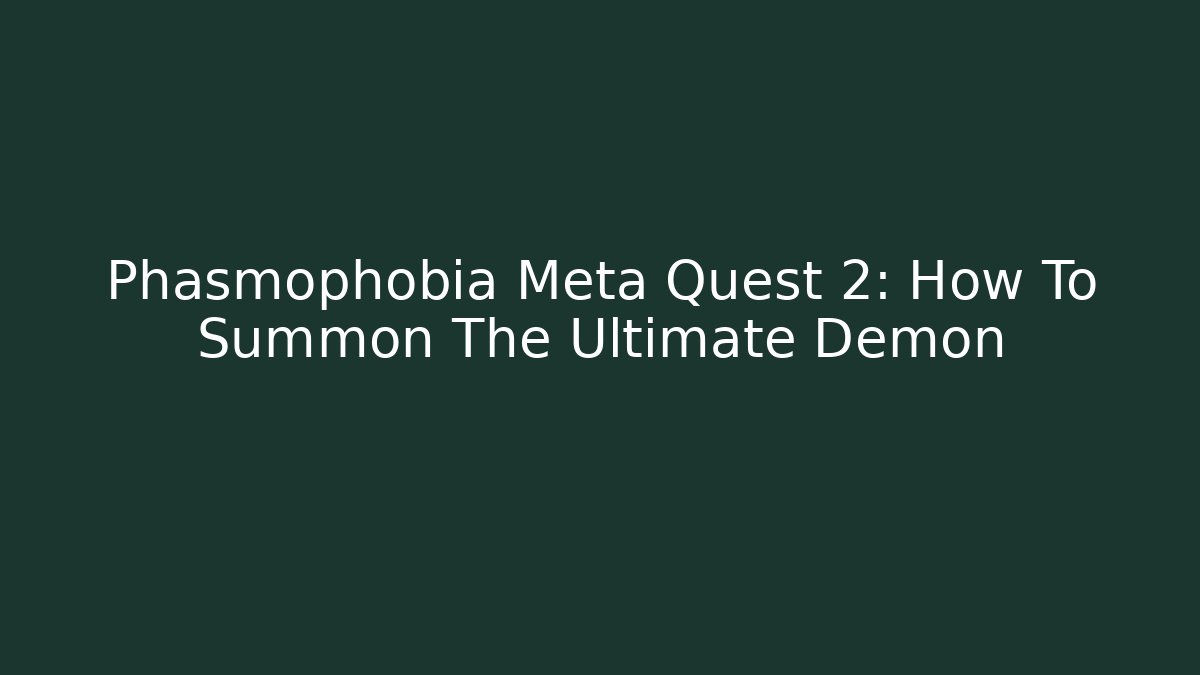Phasmophobia Meta Quest 2: How To Summon The Ultimate Demon