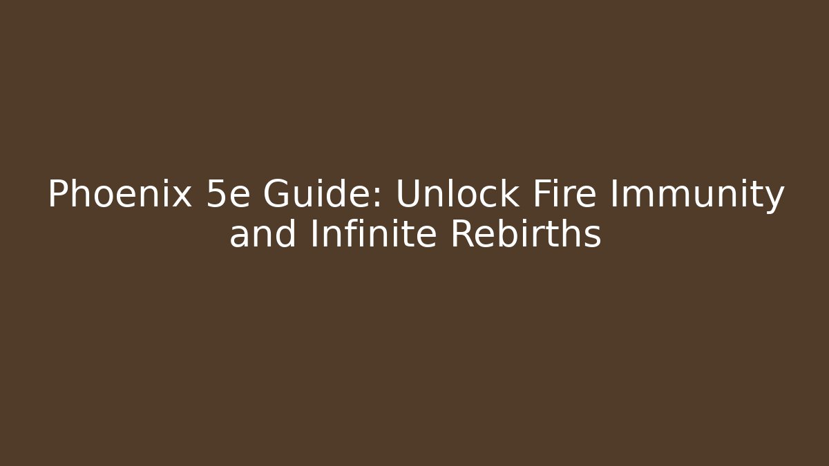 Phoenix 5e Guide: Unlock Fire Immunity and Infinite Rebirths - Sports History Weekly