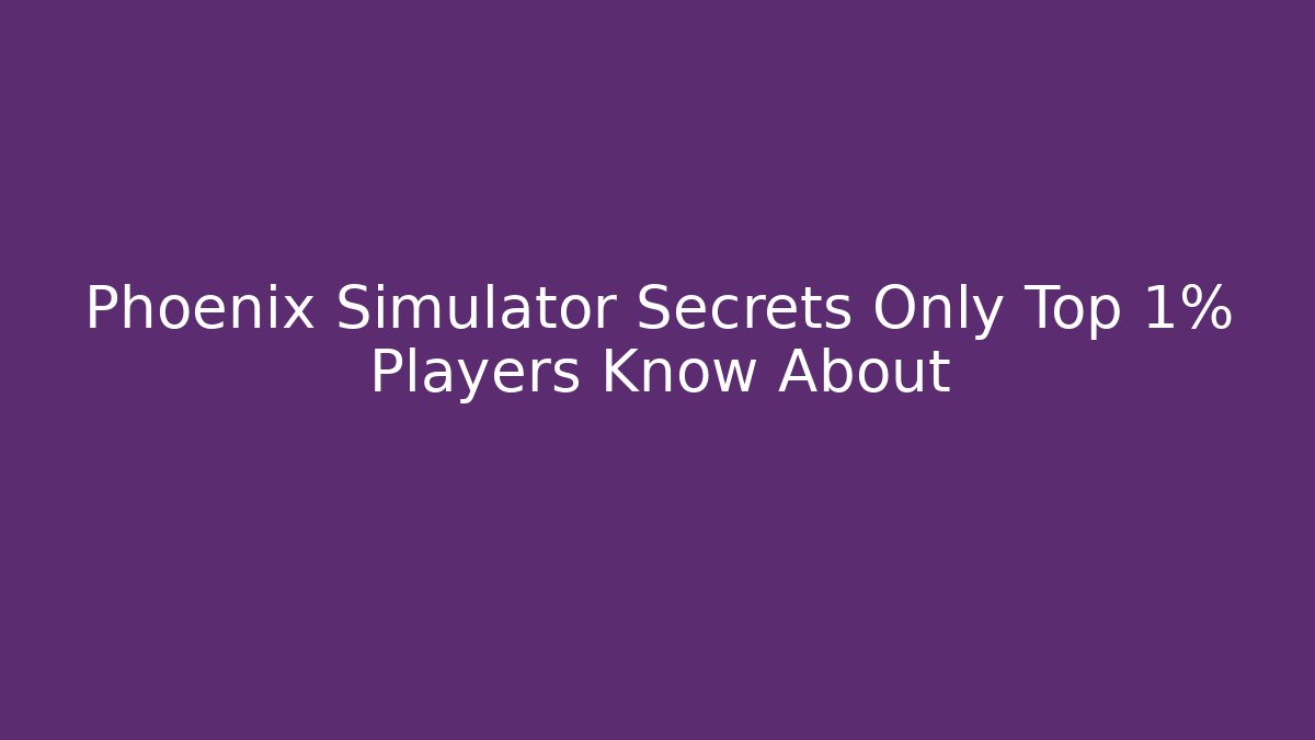 Phoenix Simulator Secrets Only Top 1% Players Know About - Sports History Weekly