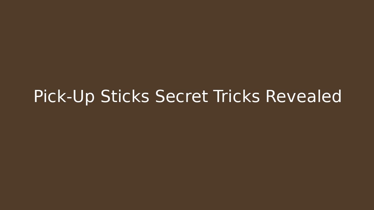 Pick-Up Sticks Secret Tricks Revealed