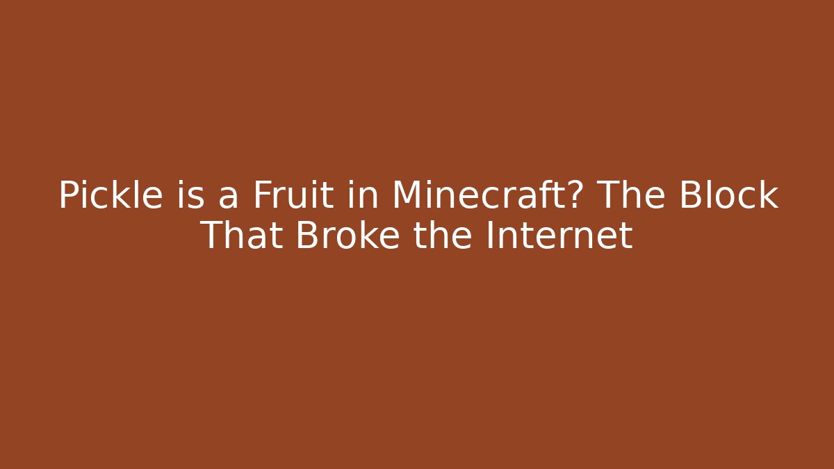 Pickle is a Fruit in Minecraft? The Block That Broke the Internet