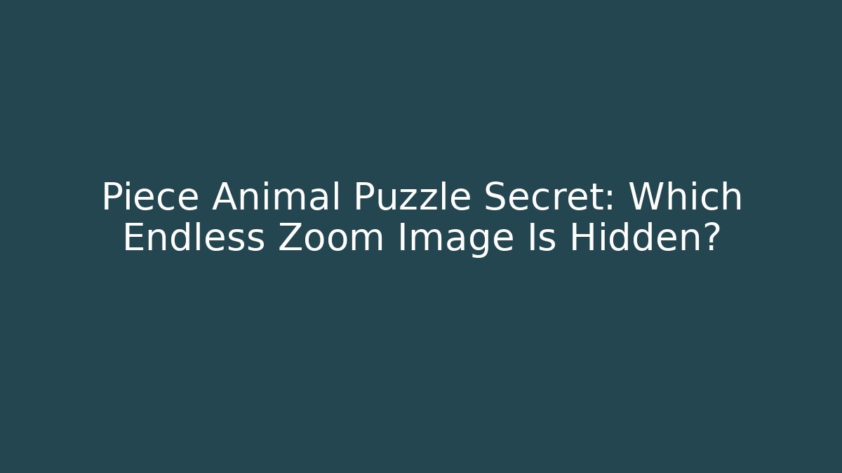 Piece Animal Puzzle Secret: Which Endless Zoom Image Is Hidden?