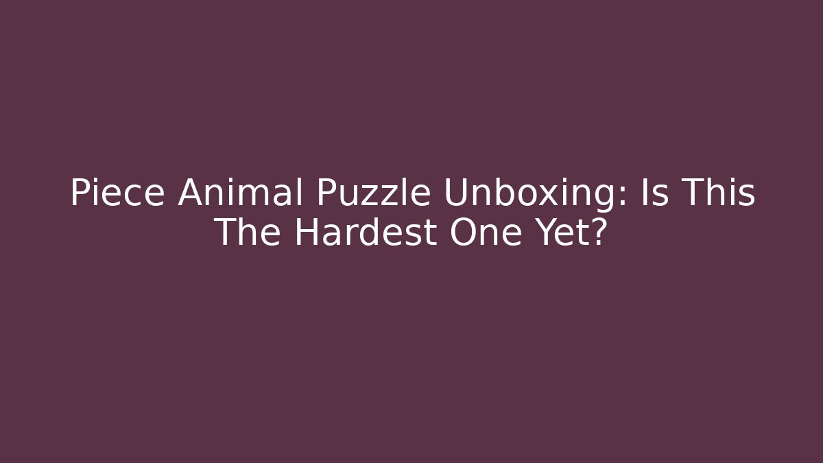 Piece Animal Puzzle Unboxing: Is This The Hardest One Yet?