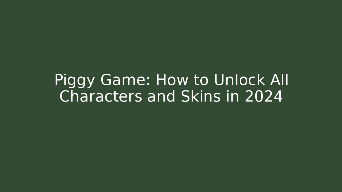 Piggy Game: How to Unlock All Characters and Skins in 2024