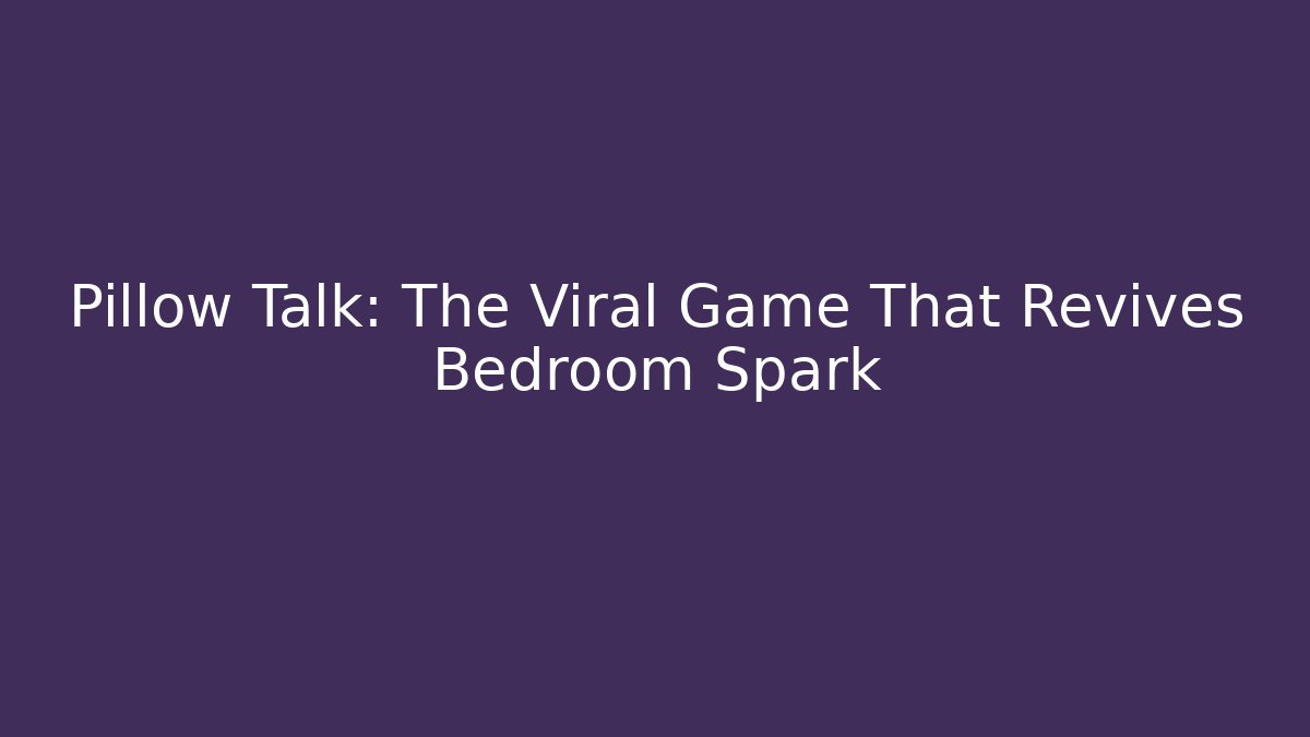 Pillow Talk: The Viral Game That Revives Bedroom Spark - Sports History Weekly