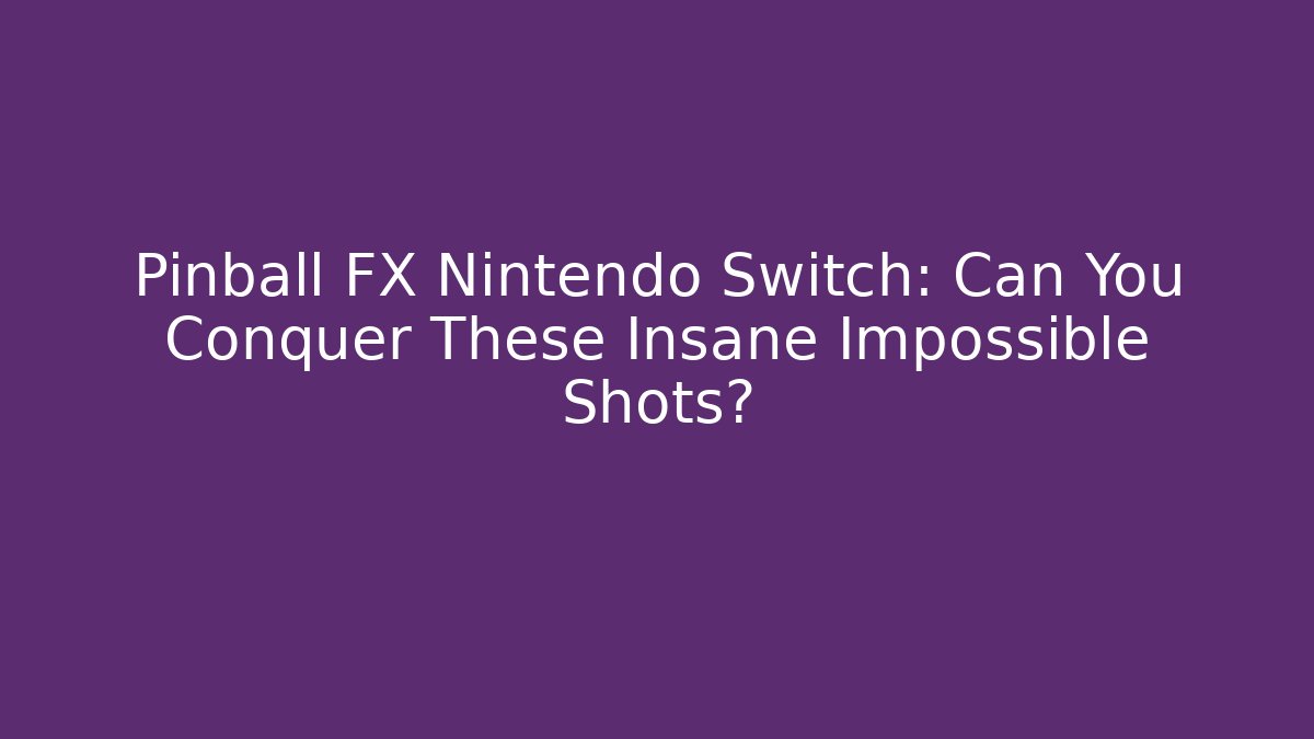 Pinball FX Nintendo Switch: Can You Conquer These Insane Impossible Shots?