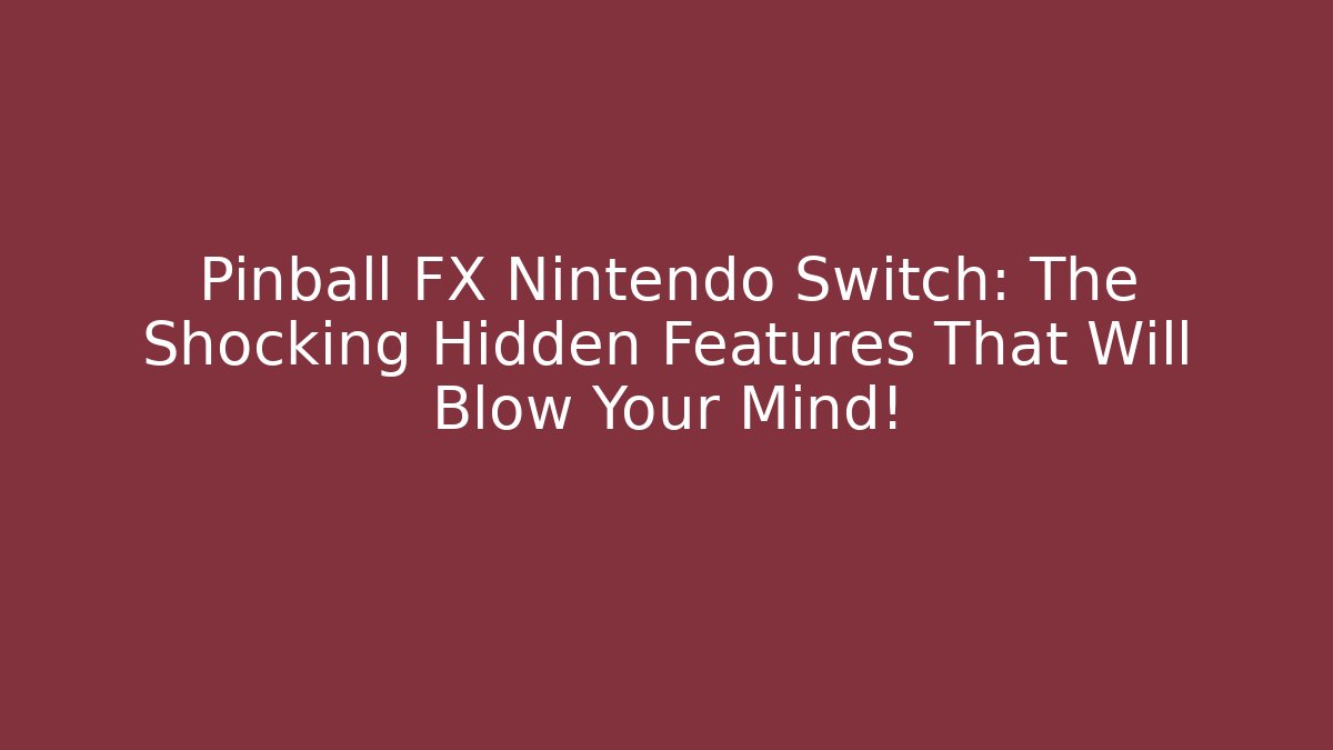 Pinball FX Nintendo Switch: The Shocking Hidden Features That Will Blow Your Mind!