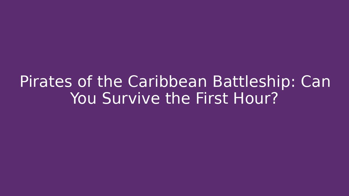 Pirates of the Caribbean Battleship: Can You Survive the First Hour?