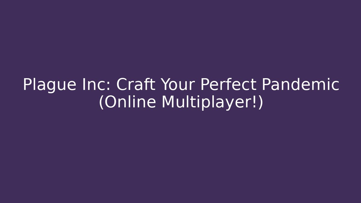 Plague Inc: Craft Your Perfect Pandemic (Online Multiplayer!)