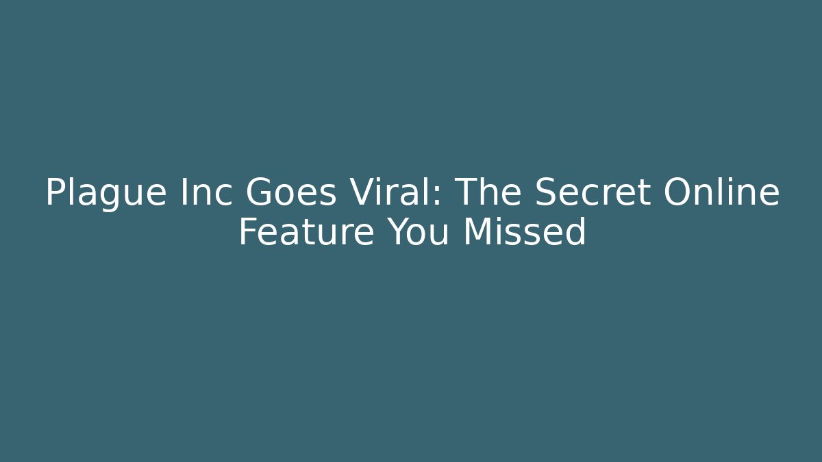 Plague Inc Goes Viral: The Secret Online Feature You Missed