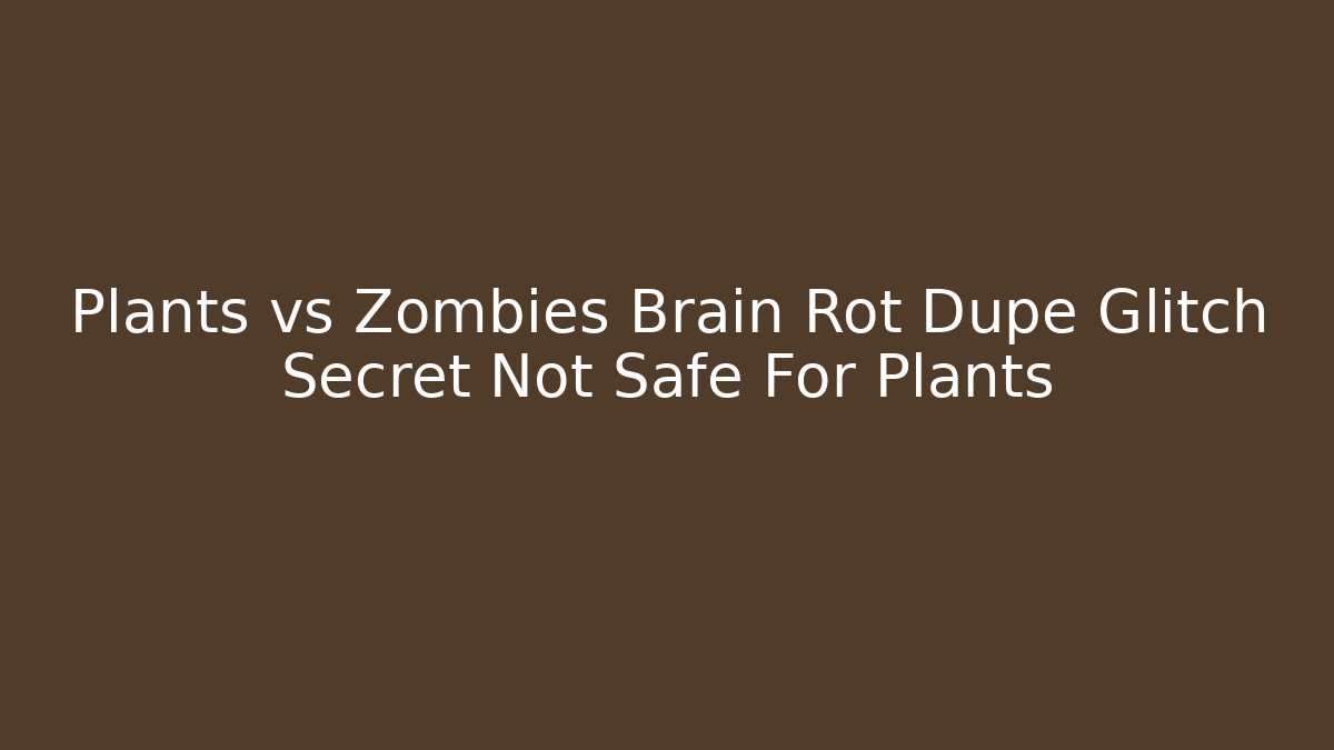 Plants vs Zombies Brain Rot Dupe Glitch Secret Not Safe For Plants