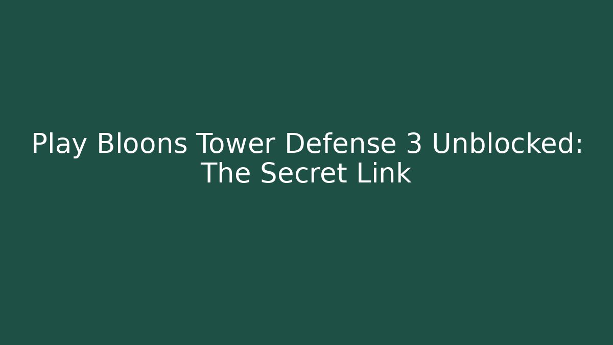 Play Bloons Tower Defense 3 Unblocked: The Secret Link