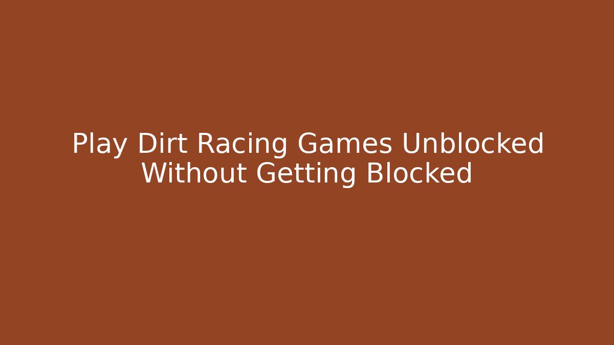 Play Dirt Racing Games Unblocked Without Getting Blocked