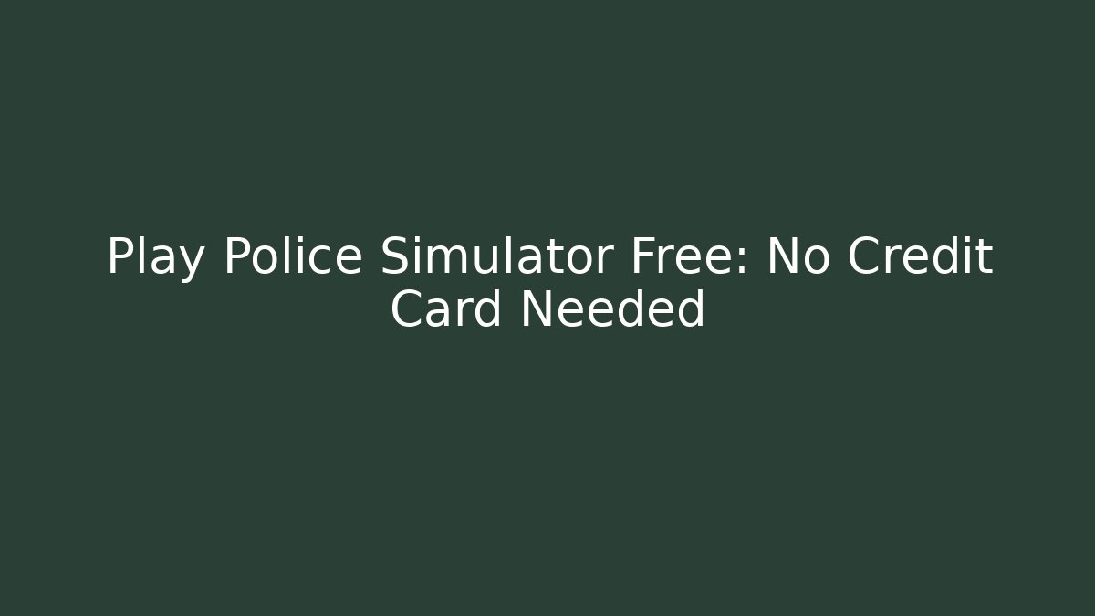 Play Police Simulator Free: No Credit Card Needed