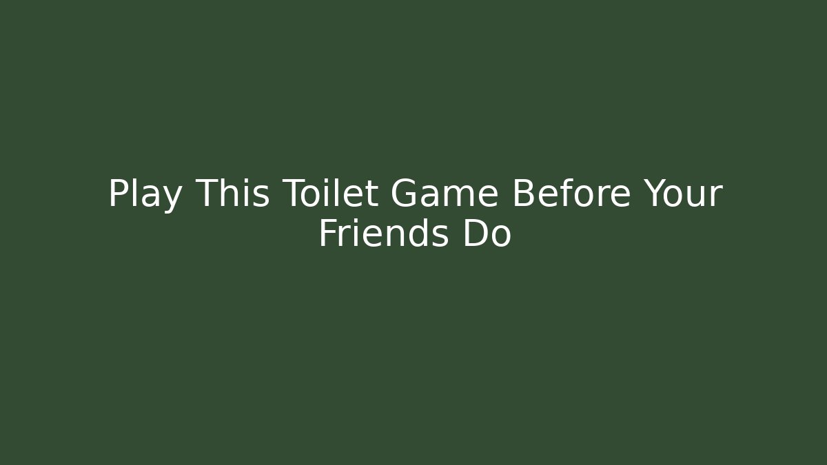 Play This Toilet Game Before Your Friends Do - Sports History Weekly